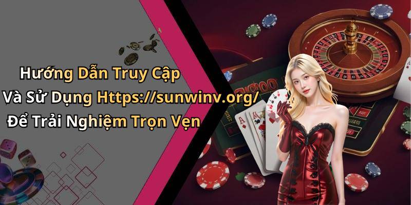 Hướng Dẫn Truy Cập Và Sử Dụng Https://sunwinv.org/ Để Trải Nghiệm Trọn Vẹn