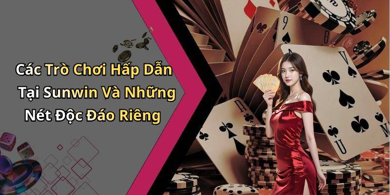 Các Trò Chơi Hấp Dẫn Tại Sunwin Và Những Nét Độc Đáo Riêng