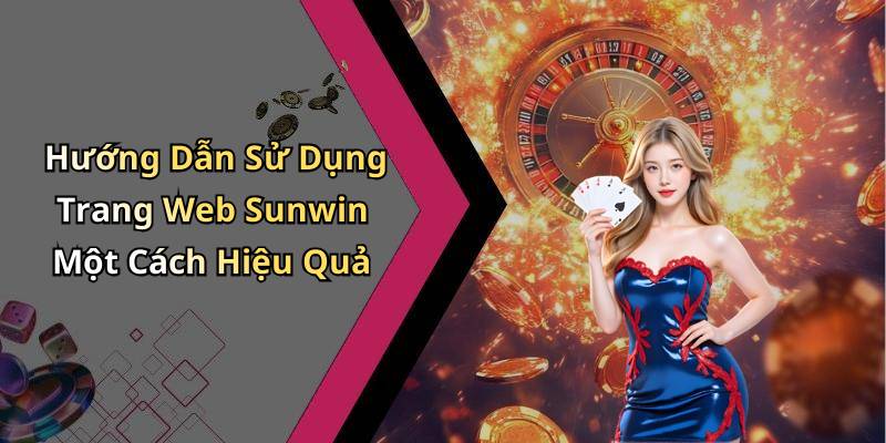 Hướng Dẫn Sử Dụng Trang Web Sunwin Một Cách Hiệu Quả