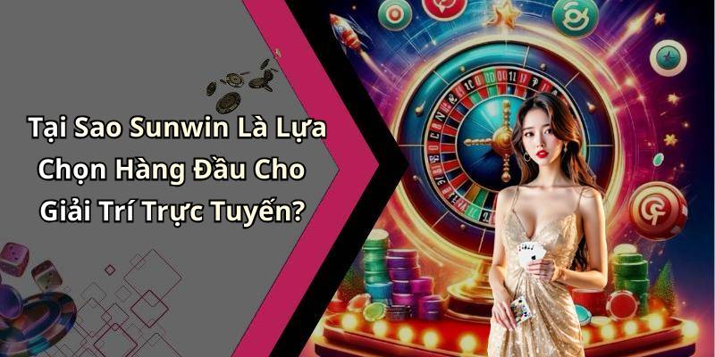 Tại Sao Sunwin Là Lựa Chọn Hàng Đầu Cho Giải Trí Trực Tuyến?