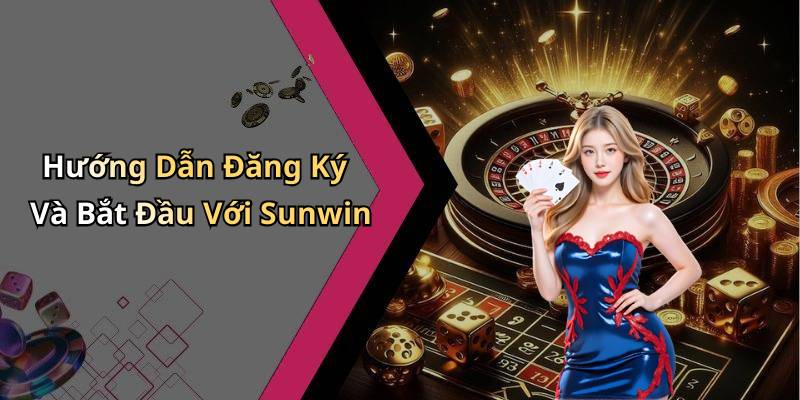 Hướng Dẫn Đăng Ký Và Bắt Đầu Với Sunwin