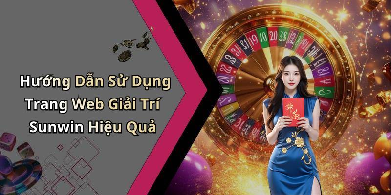 Hướng Dẫn Sử Dụng Trang Web Giải Trí Sunwin Hiệu Quả