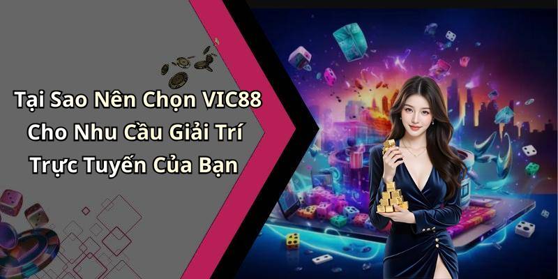 Tại Sao Nên Chọn VIC88 Cho Nhu Cầu Giải Trí Trực Tuyến Của Bạn