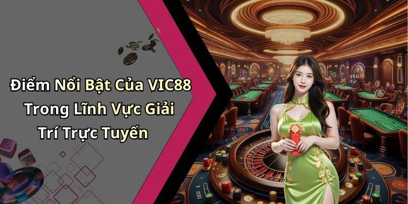 Điểm Nổi Bật Của VIC88 Trong Lĩnh Vực Giải Trí Trực Tuyến