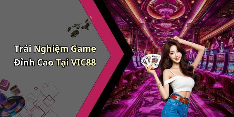 Trải Nghiệm Game Đỉnh Cao Tại VIC88