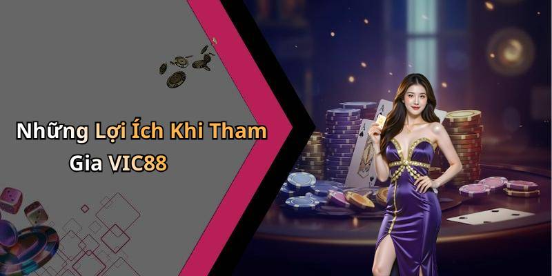 Những Lợi Ích Khi Tham Gia VIC88