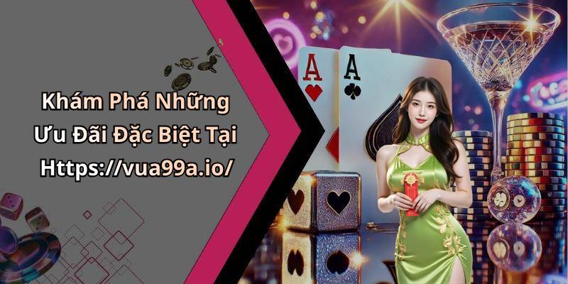 Khám Phá Những Ưu Đãi Đặc Biệt Tại Https://vua99a.io/