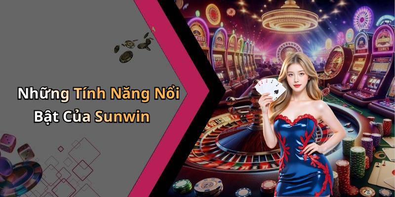 Những Tính Năng Nổi Bật Của Sunwin