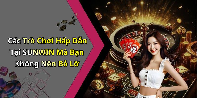 Các Trò Chơi Hấp Dẫn Tại SUNWIN Mà Bạn Không Nên Bỏ Lỡ