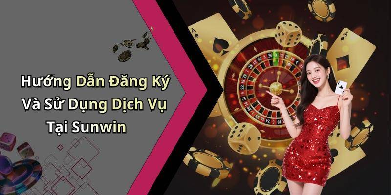 Hướng Dẫn Đăng Ký Và Sử Dụng Dịch Vụ Tại Sunwin