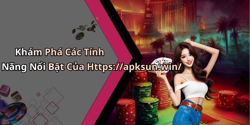 Khám Phá Các Tính Năng Nổi Bật Của Https://apksun.win/