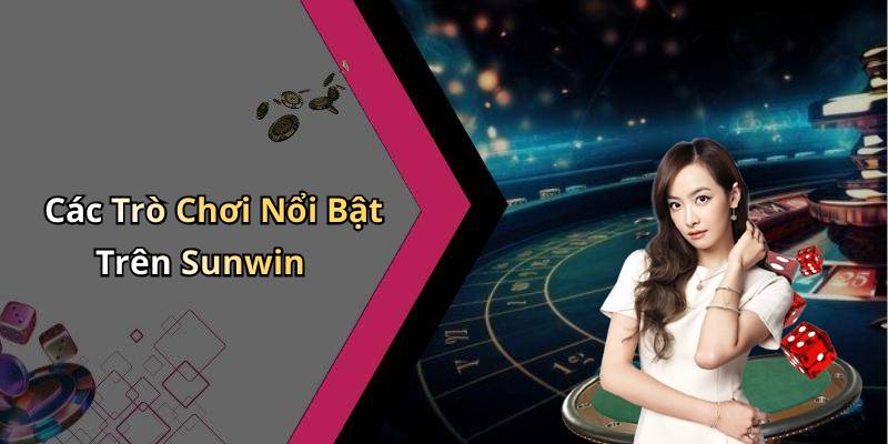 Các Trò Chơi Nổi Bật Trên Sunwin