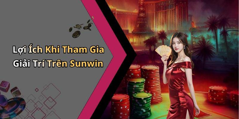 Lợi Ích Khi Tham Gia Giải Trí Trên Sunwin