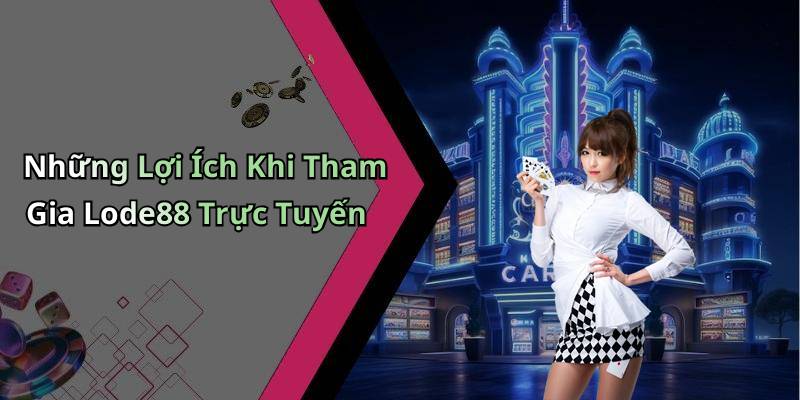 Những Lợi Ích Khi Tham Gia Lode88 Trực Tuyến