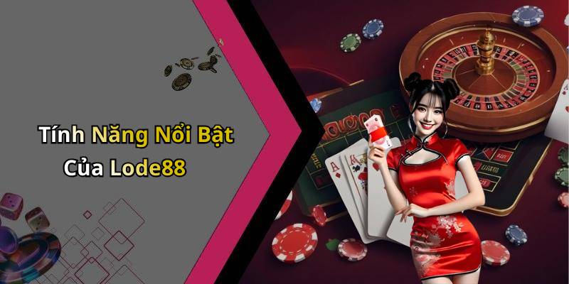 Tính Năng Nổi Bật Của Lode88