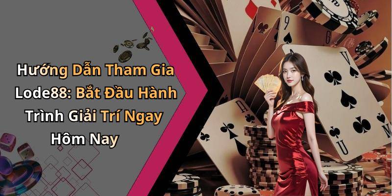 Hướng Dẫn Tham Gia Lode88: Bắt Đầu Hành Trình Giải Trí Ngay Hôm Nay