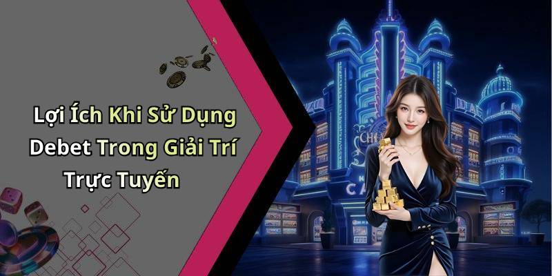 Lợi Ích Khi Sử Dụng Debet Trong Giải Trí Trực Tuyến