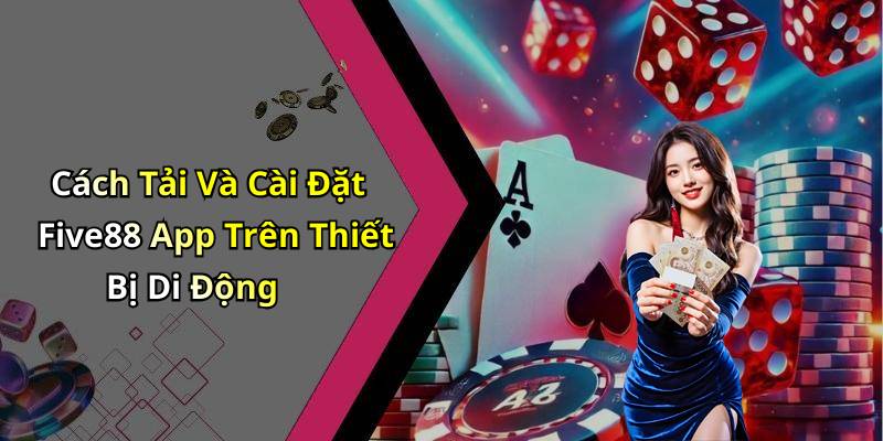 Cách Tải Và Cài Đặt Five88 App Trên Thiết Bị Di Động