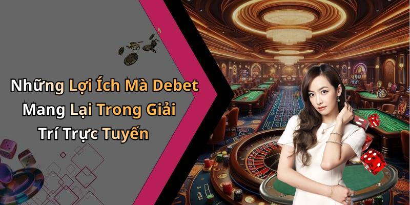 Những Lợi Ích Mà Debet Mang Lại Trong Giải Trí Trực Tuyến