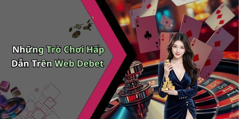 Những Trò Chơi Hấp Dẫn Trên Web Debet