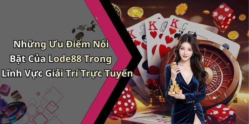 Những Ưu Điểm Nổi Bật Của Lode88 Trong Lĩnh Vực Giải Trí Trực Tuyến