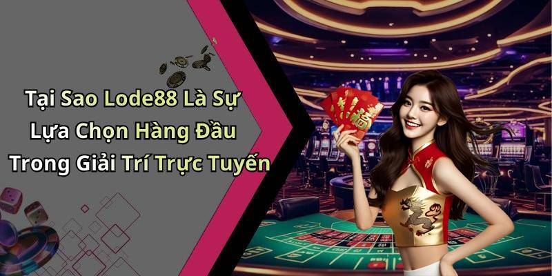 Tại Sao Lode88 Là Sự Lựa Chọn Hàng Đầu Trong Giải Trí Trực Tuyến