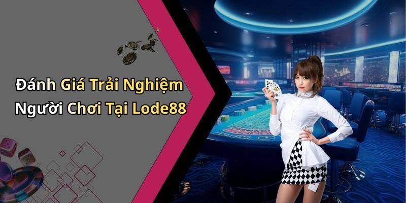 Đánh Giá Trải Nghiệm Người Chơi Tại Lode88