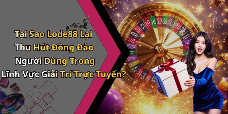 Tại Sao Lode88 Lại Thu Hút Đông Đảo Người Dùng Trong Lĩnh Vực Giải Trí Trực Tuyến?