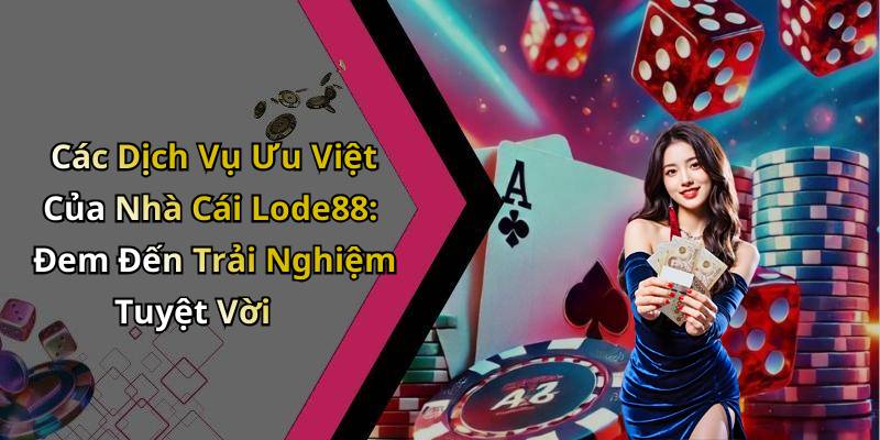 Các Dịch Vụ Ưu Việt Của Nhà Cái Lode88: Đem Đến Trải Nghiệm Tuyệt Vời