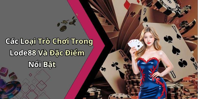 Các Loại Trò Chơi Trong Lode88 Và Đặc Điểm Nổi Bật