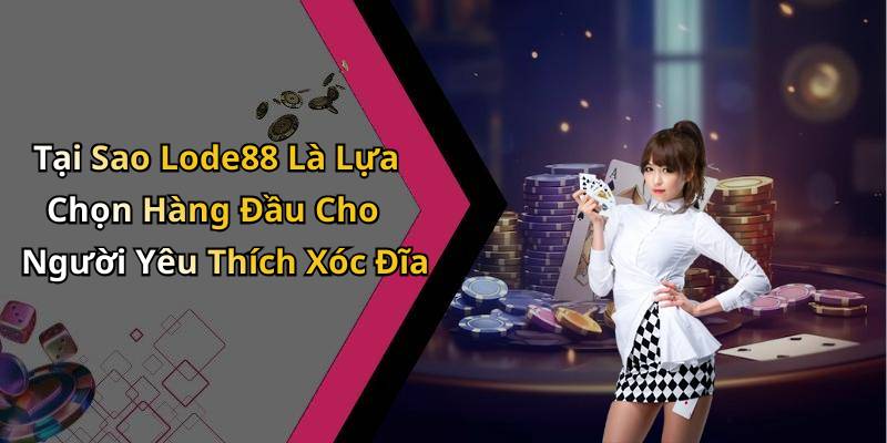 Tại Sao Lode88 Là Lựa Chọn Hàng Đầu Cho Người Yêu Thích Xóc Đĩa