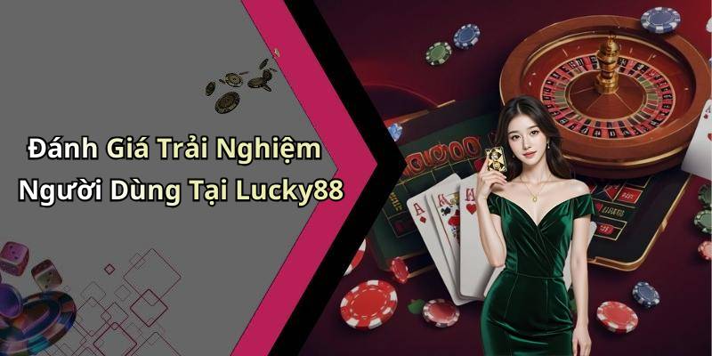 Đánh Giá Trải Nghiệm Người Dùng Tại Lucky88