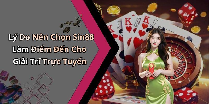 Lý Do Nên Chọn Sin88 Làm Điểm Đến Cho Giải Trí Trực Tuyến