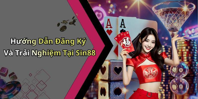 Hướng Dẫn Đăng Ký Và Trải Nghiệm Tại Sin88
