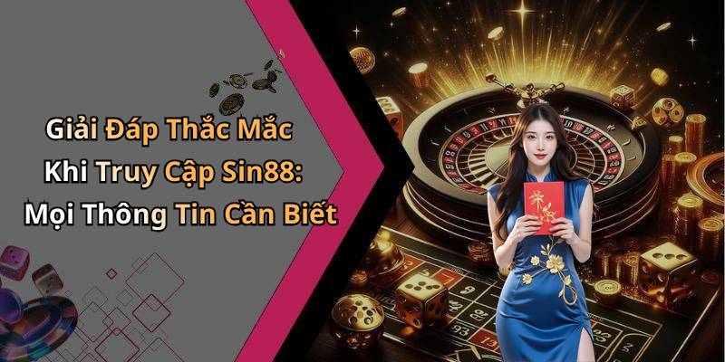 Giải Đáp Thắc Mắc Khi Truy Cập Sin88: Mọi Thông Tin Cần Biết