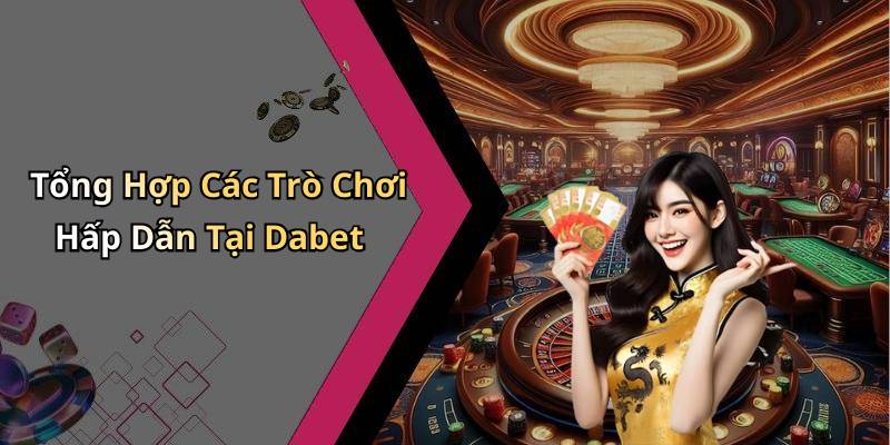 Tổng Hợp Các Trò Chơi Hấp Dẫn Tại Dabet
