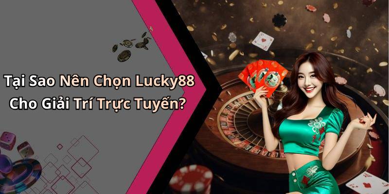 Tại Sao Nên Chọn Lucky88 Cho Giải Trí Trực Tuyến?