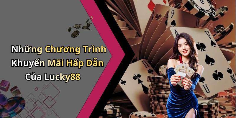Những Chương Trình Khuyến Mãi Hấp Dẫn Của Lucky88