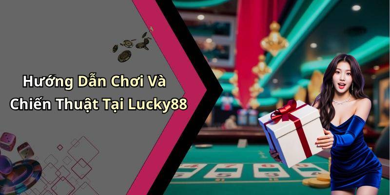 Hướng Dẫn Chơi Và Chiến Thuật Tại Lucky88