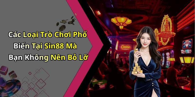 Các Loại Trò Chơi Phổ Biến Tại Sin88 Mà Bạn Không Nên Bỏ Lỡ