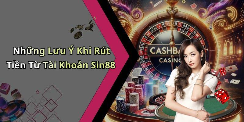 Những Lưu Ý Khi Rút Tiền Từ Tài Khoản Sin88