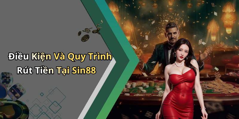 Điều Kiện Và Quy Trình Rút Tiền Tại Sin88