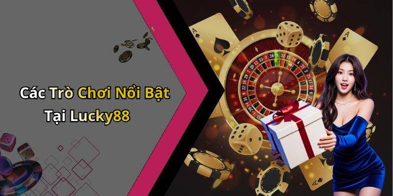 Các Trò Chơi Nổi Bật Tại Lucky88