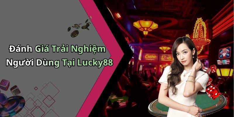 Đánh Giá Trải Nghiệm Người Dùng Tại Lucky88