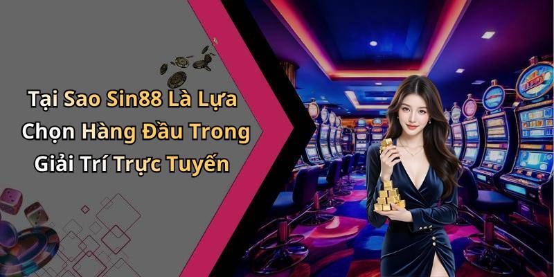 Tại Sao Sin88 Là Lựa Chọn Hàng Đầu Trong Giải Trí Trực Tuyến