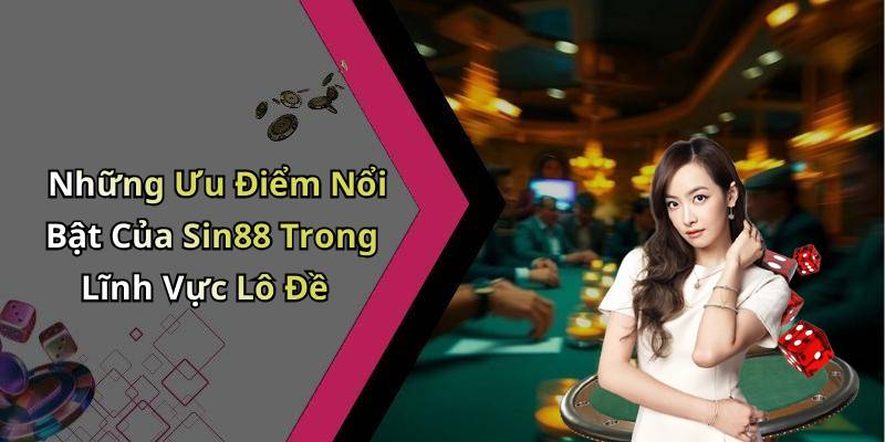 Những Ưu Điểm Nổi Bật Của Sin88 Trong Lĩnh Vực Lô Đề