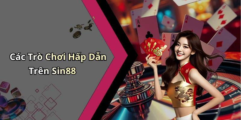 Các Trò Chơi Hấp Dẫn Trên Sin88
