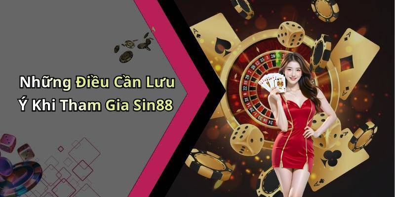 Những Điều Cần Lưu Ý Khi Tham Gia Sin88