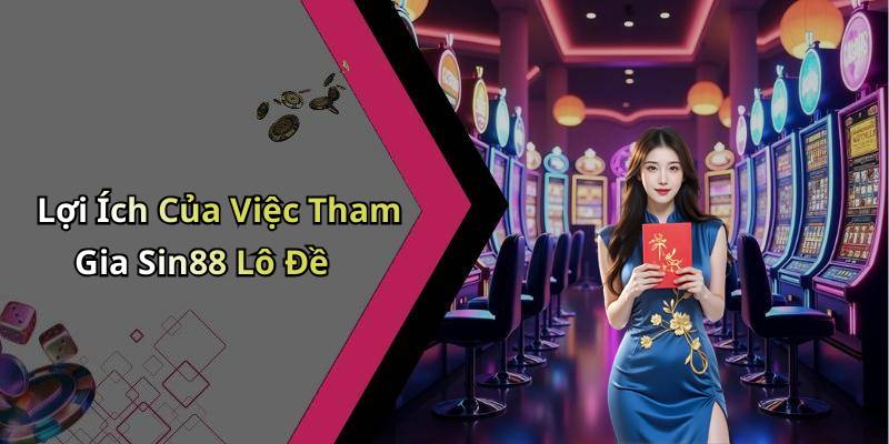 Lợi Ích Của Việc Tham Gia Sin88 Lô Đề