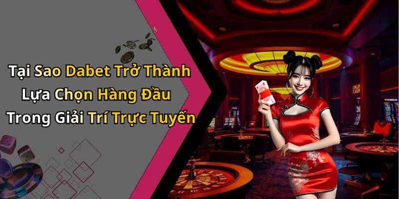 Tại Sao Dabet Trở Thành Lựa Chọn Hàng Đầu Trong Giải Trí Trực Tuyến